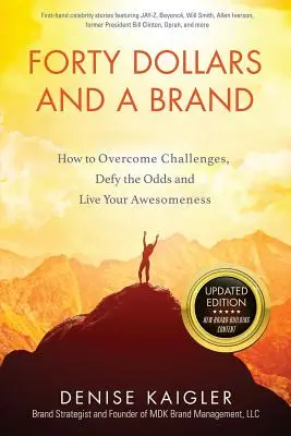 Quarante dollars et une marque : Comment surmonter les défis, défier les probabilités et vivre sa grandeur d'âme - Forty Dollars and a Brand: How to Overcome Challenges, Defy the Odds and Live Your Awesomeness