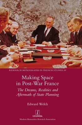 Faire de l'espace dans la France de l'après-guerre : Les rêves, les réalités et les conséquences de la planification de l'État - Making Space in Post-War France: The Dreams, Realities and Aftermath of State Planning