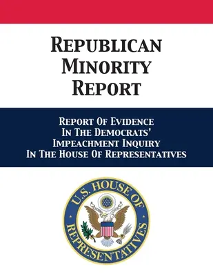 Rapport de la minorité républicaine : Rapport de la minorité républicaine : Rapport de preuves dans l'enquête de mise en accusation des démocrates à la Chambre des représentants - Republican Minority Report: Report Of Evidence In The Democrats' Impeachment Inquiry In The House Of Representatives