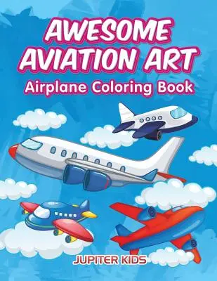 L'art de l'aviation : Livre de coloriage sur les avions - Awesome Aviation Art: Airplane Coloring Book