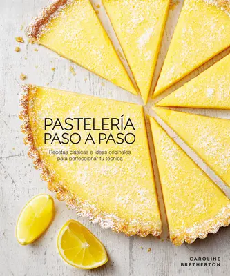 Pastelera Paso a Paso (Pâtisserie illustrée pas à pas) : Recetas Clsicas E Ideas Originales Para Perfeccionar Tu Tcnica - Pastelera Paso a Paso (Illustrated Step-By-Step Baking): Recetas Clsicas E Ideas Originales Para Perfeccionar Tu Tcnica
