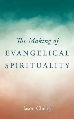 La naissance de la spiritualité évangélique - The Making of Evangelical Spirituality