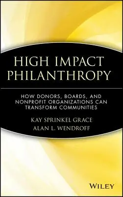 La philanthropie à fort impact : Comment les donateurs, les conseils d'administration et les organisations à but non lucratif peuvent transformer les communautés - High Impact Philanthropy: How Donors, Boards, and Nonprofit Organizations Can Transform Communities