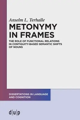 La métonymie dans les cadres : Le rôle des relations fonctionnelles dans les changements sémantiques de noms basés sur la contiguïté - Metonymy in Frames: The Role of Functional Relations in Contiguity-Based Semantic Shifts of Nouns