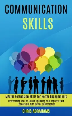 Les compétences en matière de communication : Les relations de l'ennéagramme : les relations entre les membres de l'ennéagramme et les membres de la famille. - Communication Skills: Overcoming Fear of Public Speaking and Improve Your Leadership With Better Conversation (Master Persuasion Skills for