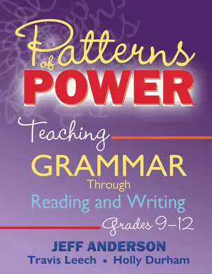 Patterns of Power : Teaching Grammar Through Reading and Writing, Grades 9-12 (en anglais) - Patterns of Power: Teaching Grammar Through Reading and Writing, Grades 9-12