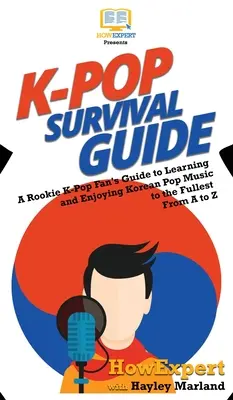 Guide de survie K-Pop : Le guide du fan débutant de K-Pop pour apprendre et apprécier au maximum la musique pop coréenne de A à Z - K-Pop Survival Guide: A Rookie K-Pop Fan's Guide to Learning and Enjoying Korean Pop Music to the Fullest From A to Z