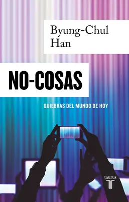 No-Cosas. Quiebras del Mundo de Hoy / Non-Things : Les bouleversements du monde de la vie - No-Cosas. Quiebras del Mundo de Hoy / Non-Things: Upheaval in the Lifeworld