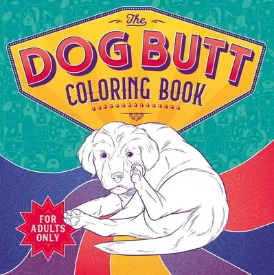 Le livre de coloriage des fesses de chien : Livre de coloriage pour adultes - The Dog Butt Coloring Book: Adult Coloring Book