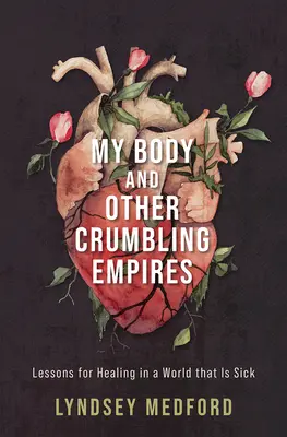 Mon corps et d'autres empires en ruine : Leçons de guérison dans un monde malade - My Body and Other Crumbling Empires: Lessons for Healing in a World That Is Sick