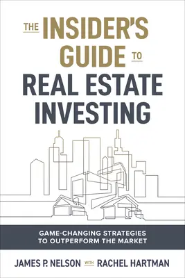 Le secret de l'initié en matière d'investissement immobilier : Des stratégies qui changent la donne pour surpasser le marché - The Insider's Edge to Real Estate Investing: Game-Changing Strategies to Outperform the Market