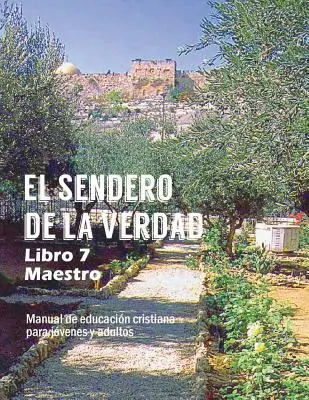 Le chemin de la vérité, tome 7 (enseignant) : matériel d'éducation chrétienne pour les jeunes et les adultes - El Sendero de La Verdad, Libro 7 (Maestro): Material de Educacin Cristiana para Jvenes y Adultos