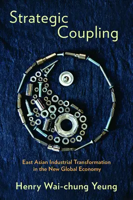 Couplage stratégique : La transformation industrielle de l'Asie de l'Est dans la nouvelle économie mondiale - Strategic Coupling: East Asian Industrial Transformation in the New Global Economy
