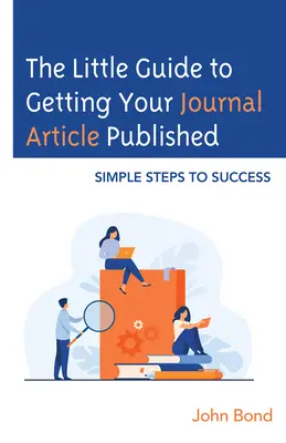 Le petit guide de la publication d'un article de journal : Des étapes simples pour réussir - The Little Guide to Getting Your Journal Article Published: Simple Steps to Success