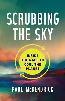 Scrubbing the Sky : Inside the Race to Cool the Planet (en anglais) - Scrubbing the Sky: Inside the Race to Cool the Planet