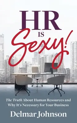 Les RH, c'est sexy ! La vérité sur les ressources humaines et pourquoi elles sont nécessaires à votre entreprise - HR Is Sexy!: The Truth About Human Resources and Why It's Necessary for Your Business