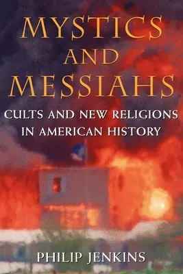 Mystiques et messies : Cultes et nouvelles religions dans l'histoire américaine - Mystics and Messiahs: Cults and New Religions in American History