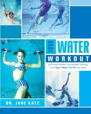 Your Water Workout : Entraînement aérobique et musculaire sans impact à partir du yoga, du pilates, du tai-chi, etc. - Your Water Workout: No-Impact Aerobic and Strength Training From Yoga, Pilates, Tai Chi, and More