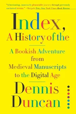 Index, une histoire de l' : Une aventure livresque des manuscrits médiévaux à l'ère numérique - Index, A History of the: A Bookish Adventure from Medieval Manuscripts to the Digital Age