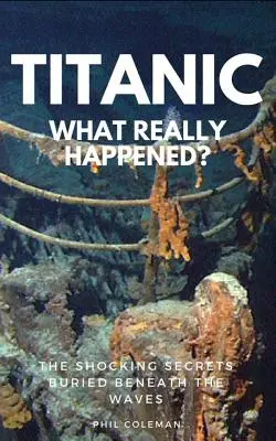 Titanic : Ce qui s'est réellement passé : Les secrets choquants enfouis sous les vagues - Titanic: WHAT REALLY HAPPENED: The Shocking Secrets Buried Beneath The Waves