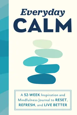 Le calme au quotidien : Un journal d'inspiration et de pleine conscience de 52 semaines pour se réinitialiser, se rafraîchir et vivre mieux - Everyday Calm: A 52-Week Inspiration and Mindfulness Journal to Reset, Refresh, and Live Better