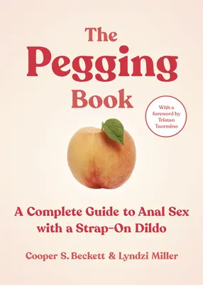 Le livre du pegging : Un guide complet du sexe anal avec un gode à sangle - The Pegging Book: A Complete Guide to Anal Sex with a Strap-On Dildo