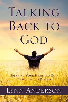 Talking Back to God : Parler de son coeur à Dieu à travers les Psaumes - Talking Back to God: Speaking Your Heart to God Through the Psalms