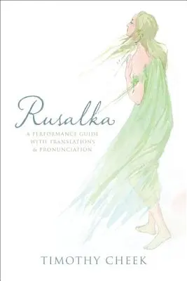 Rusalka : Guide d'interprétation avec traductions et prononciation - Rusalka: A Performance Guide with Translations and Pronunciation