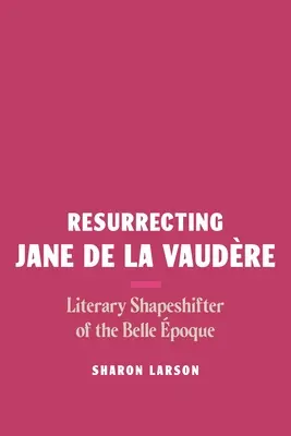 Ressusciter Jane de la Vaudre : Le métamorphoseur littéraire de la Belle poque - Resurrecting Jane de la Vaudre: Literary Shapeshifter of the Belle poque