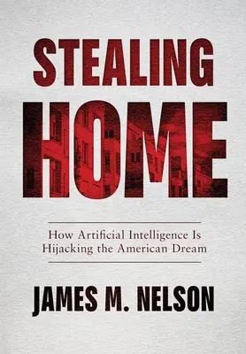 Stealing Home : How Artificial Intelligence Is Hijacking the American Dream (Le vol de la maison : comment l'intelligence artificielle détourne le rêve américain) - Stealing Home: How Artificial Intelligence Is Hijacking the American Dream