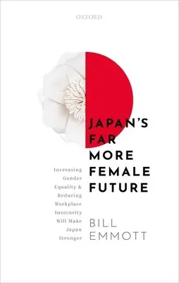 L'avenir bien plus féminin du Japon : Le renforcement de l'égalité des sexes et la réduction de l'insécurité sur le lieu de travail rendront le Japon plus fort. - Japan's Far More Female Future: Increasing Gender Equality and Reducing Workplace Insecurity Will Make Japan Stronger