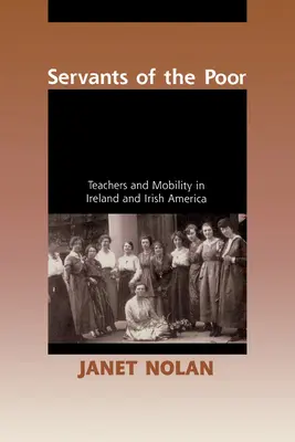 Serviteurs des pauvres : Enseignants et mobilité en Irlande et dans l'Amérique irlandaise - Servants of the Poor: Teachers and Mobility in Ireland and Irish America