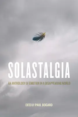 Solastalgie : Une anthologie de l'émotion dans un monde en voie de disparition - Solastalgia: An Anthology of Emotion in a Disappearing World