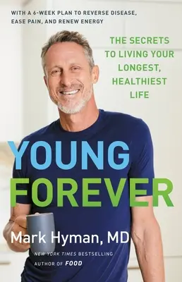 Jeune pour toujours : Les secrets d'une vie plus longue et plus saine - Young Forever: The Secrets to Living Your Longest, Healthiest Life