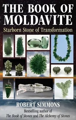 Le livre de la Moldavite : La pierre de l'étoile de la transformation - The Book of Moldavite: Starborn Stone of Transformation