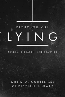 Le mensonge pathologique : Théorie, recherche et pratique - Pathological Lying: Theory, Research, and Practice