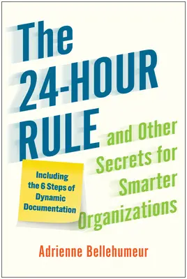 La règle des 24 heures et autres secrets pour des organisations plus intelligentes : Les 6 étapes d'une documentation dynamique - The 24-Hour Rule and Other Secrets for Smarter Organizations: Including the 6 Steps of Dynamic Documentation