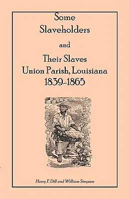 Quelques propriétaires d'esclaves et leurs esclaves, paroisse d'Union, Louisiane, 1839-1865 - Some Slaveholders and Their Slaves, Union Parish, Louisiana, 1839-1865