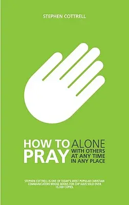 Comment prier : Seul, avec d'autres, à tout moment, en tout lieu - How to Pray: Alone, with Others, at Any Time, in Any Place