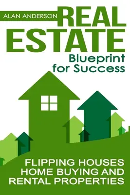 Immobilier : Le plan de la réussite : Flipping Houses, Home Buying and Rental Properties (Flipping de maisons, achat de maisons et propriétés locatives) - Real Estate: Blueprint for Success: Flipping Houses, Home Buying and Rental Properties