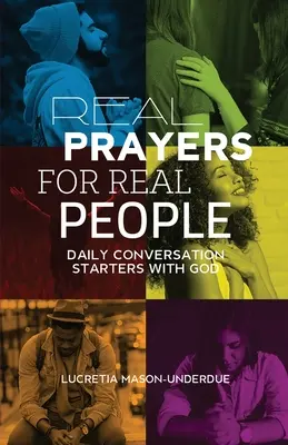 De vraies prières pour de vraies personnes : Des amorces de conversation quotidienne avec Dieu - Real Prayers for Real People: Daily Conversation Starters With God