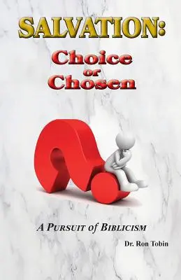 Le salut : Le choix ou l'élection : La poursuite du biblicisme - Salvation: Choice or Chosen: A Pursuit of Biblicism