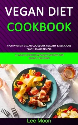Vegan Diet Cookbook : Le livre de cuisine végétalien à haute teneur en protéines : 51 recettes saines et délicieuses à base de plantes pour la construction musculaire. - Vegan Diet Cookbook: High Protein Vegan Cookbook Healthy & Delicious Plant Based Recipes (51 Healthy Protein Packed Recipes for Muscle Buil