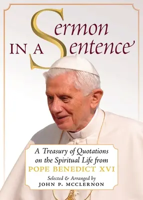 Sermon en une phrase : Un trésor de citations du pape Benoît XVI sur la vie spirituelle - Sermon in a Sentence: A Treasury of Quotations on the Spiritual Life From Pope Benedict XVI