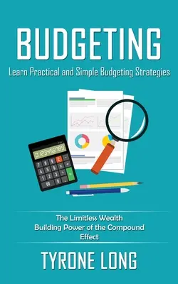 Budget : Apprenez des stratégies de budgétisation simples et pratiques (Le pouvoir illimité de construction de richesse de l'effet composé) - Budgeting: Learn Practical and Simple Budgeting Strategies (The Limitless Wealth Building Power of the Compound Effect)