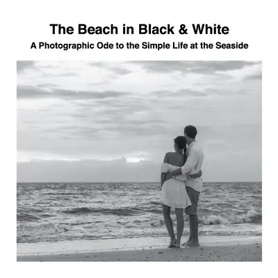 La plage en noir et blanc : Une ode photographique à la vie simple au bord de la mer - The Beach in Black & White: A Photographic Ode to the Simple Life at the Seaside
