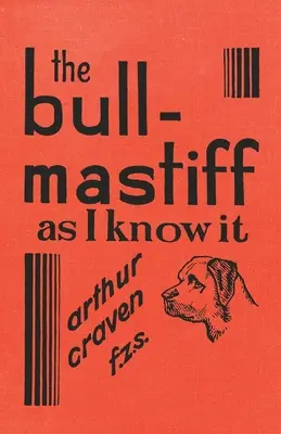 Le Bull-Mastiff tel que je le connais - Avec des conseils pour tous ceux qui s'intéressent à la race - Un guide pratique, scientifique et actualisé de l'élevage, de l'éducation et de la reproduction. - The Bull-Mastiff as I Know it - With Hints for all who are Interested in the Breed - A Practical Scientific and Up-To-Date Guide to the Breeding, Rear