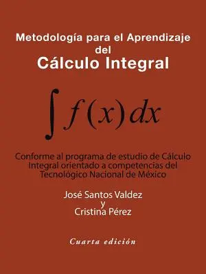 Metodologa Para El Aprendizaje Del Clculo Integral : Conforme Al Programa De Estudio De Clculo Integral Orientado a Competencias Del Tecnolgico Nac - Metodologa Para El Aprendizaje Del Clculo Integral: Conforme Al Programa De Estudio De Clculo Integral Orientado a Competencias Del Tecnolgico Nac