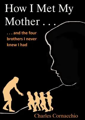 Comment j'ai rencontré ma mère : Et les quatre frères dont j'ignorais l'existence - How I Met My Mother: And the Four Brothers I Never Knew I Had