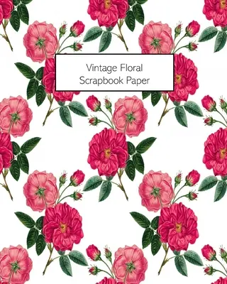 Papier pour Scrapbook Vintage Floral : 20 feuilles : Papier à motif floral décoratif simple face pour journaux intimes, albums de découpage - Vintage Floral Scrapbook Paper: 20 Sheets: Single-Sided Decorative Flower Patterned Paper For Junk Journals, Scrapbooks